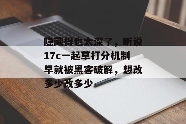 隐藏得也太深了，听说17c一起草打分机制早就被黑客破解，想改多少改多少