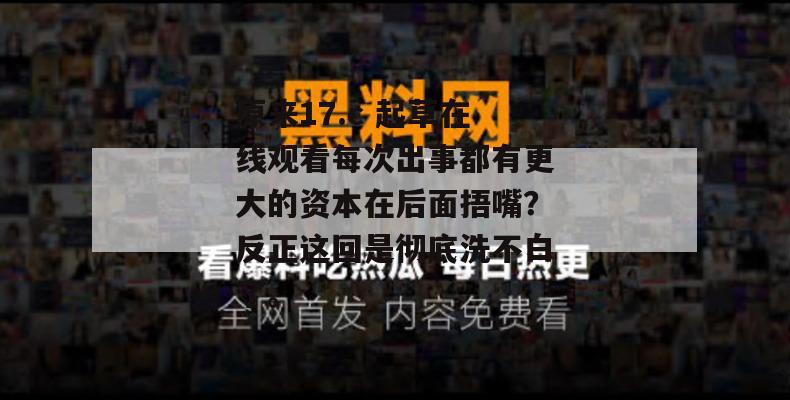 原来17.c 起草在线观看每次出事都有更大的资本在后面捂嘴？反正这回是彻底洗不白了。